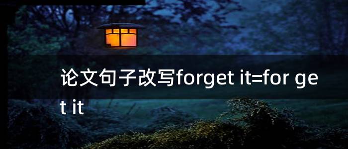 论文句子改写forget it=for get it